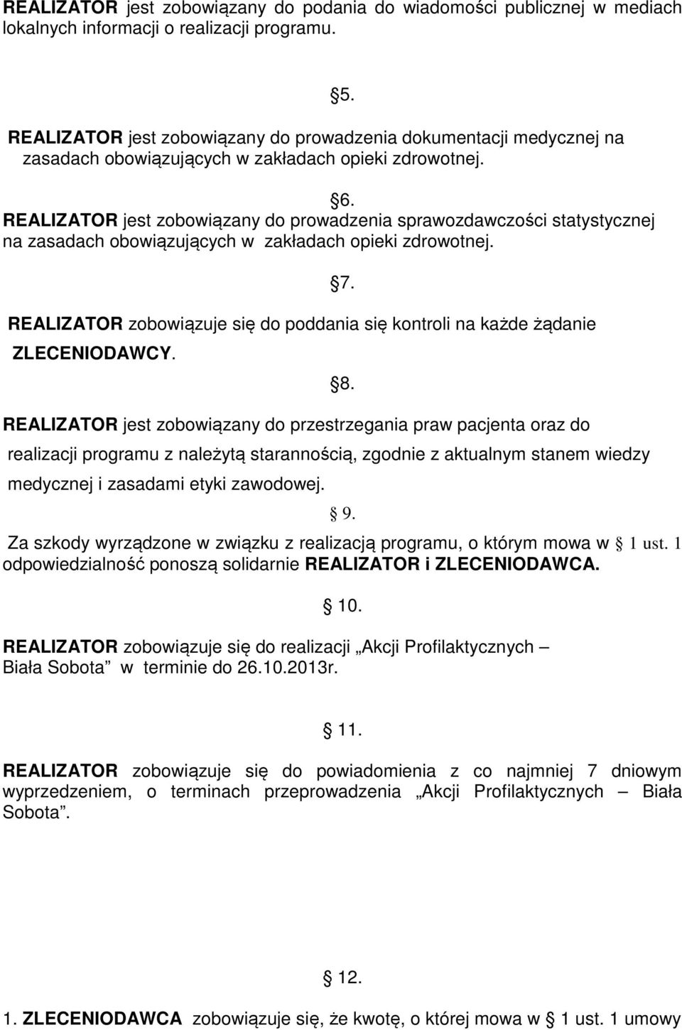 REALIZATOR jest zobowiązany do prowadzenia sprawozdawczości statystycznej na zasadach obowiązujących w zakładach opieki zdrowotnej.