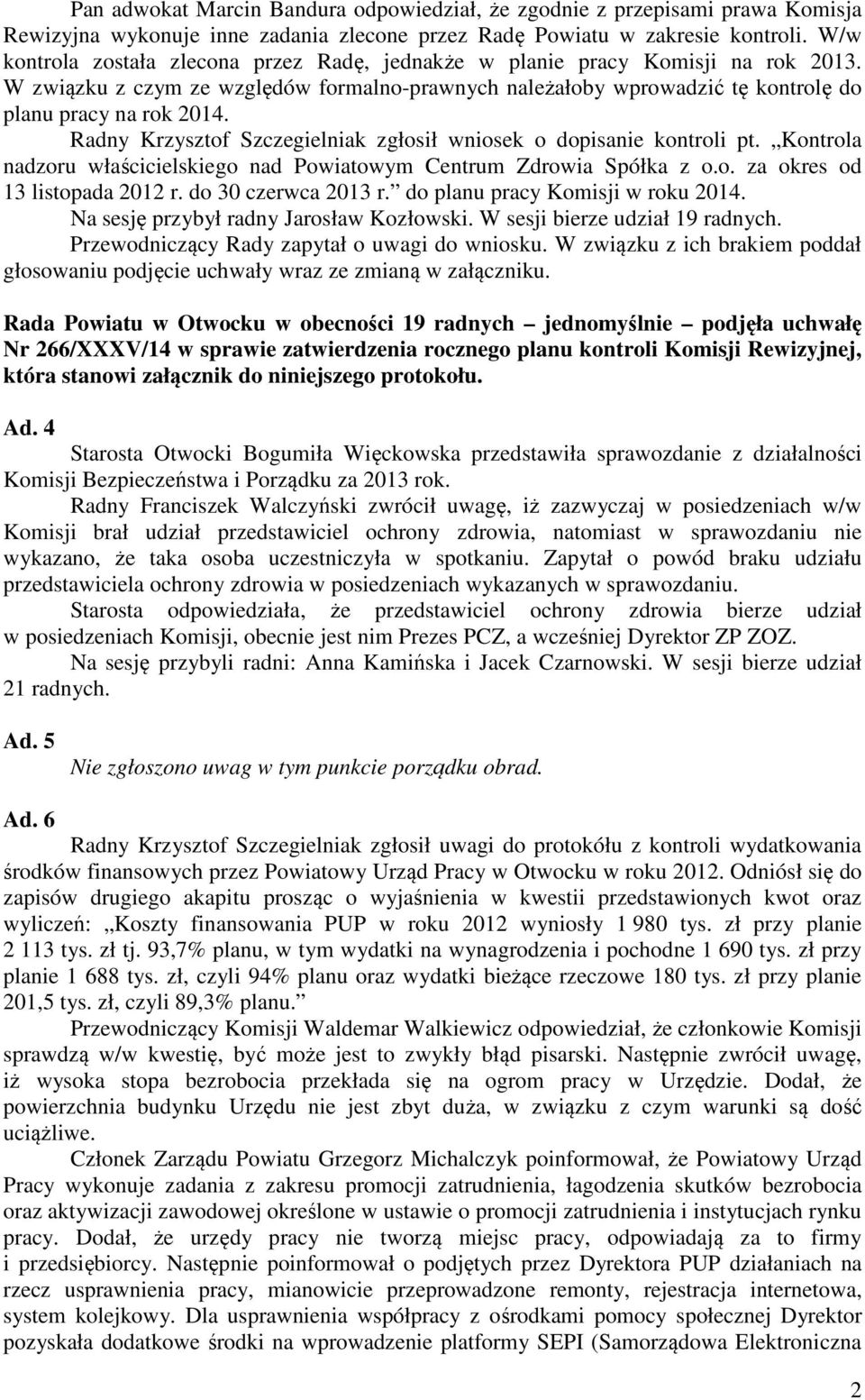 Radny Krzysztof Szczegielniak zgłosił wniosek o dopisanie kontroli pt. Kontrola nadzoru właścicielskiego nad Powiatowym Centrum Zdrowia Spółka z o.o. za okres od 13 listopada 2012 r.