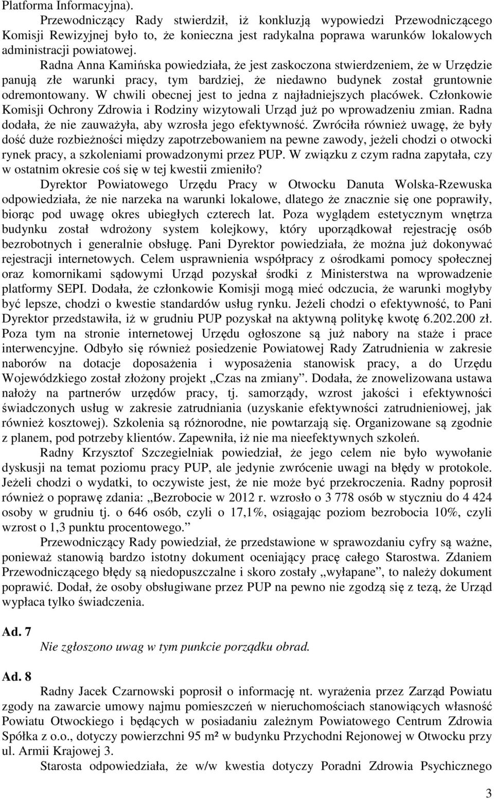 Radna Anna Kamińska powiedziała, że jest zaskoczona stwierdzeniem, że w Urzędzie panują złe warunki pracy, tym bardziej, że niedawno budynek został gruntownie odremontowany.