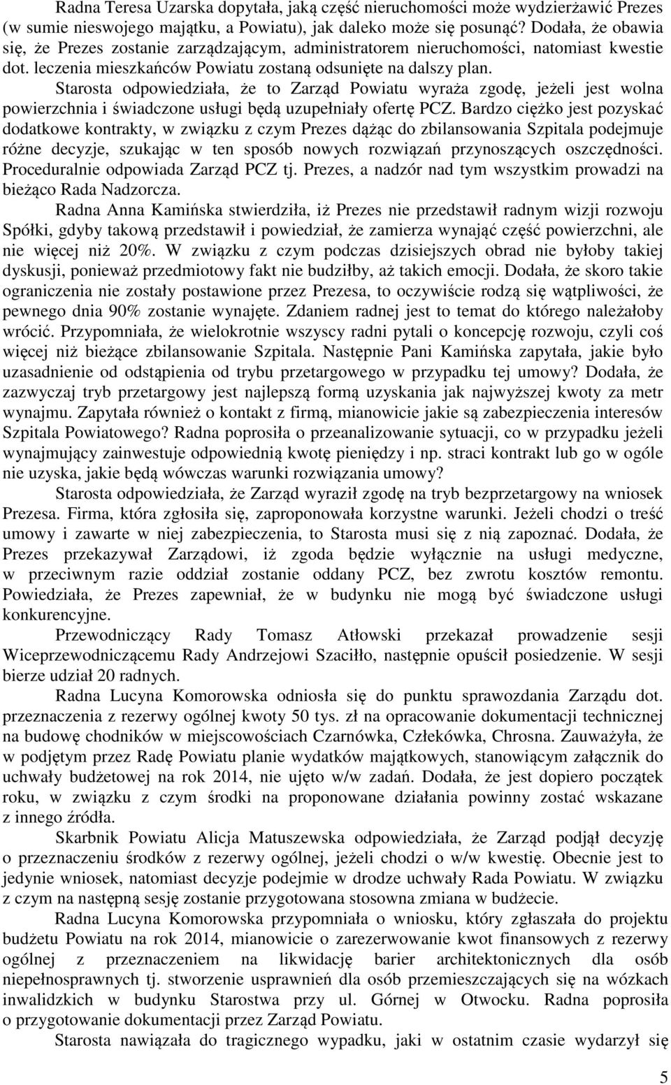 Starosta odpowiedziała, że to Zarząd Powiatu wyraża zgodę, jeżeli jest wolna powierzchnia i świadczone usługi będą uzupełniały ofertę PCZ.