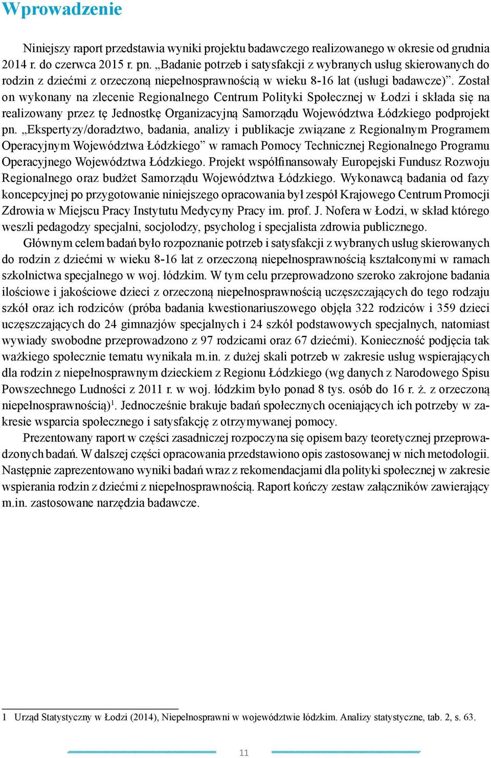 Został on wykonany na zlecenie Regionalnego Centrum Polityki Społecznej w Łodzi i składa się na realizowany przez tę Jednostkę Organizacyjną Samorządu Województwa Łódzkiego podprojekt pn.