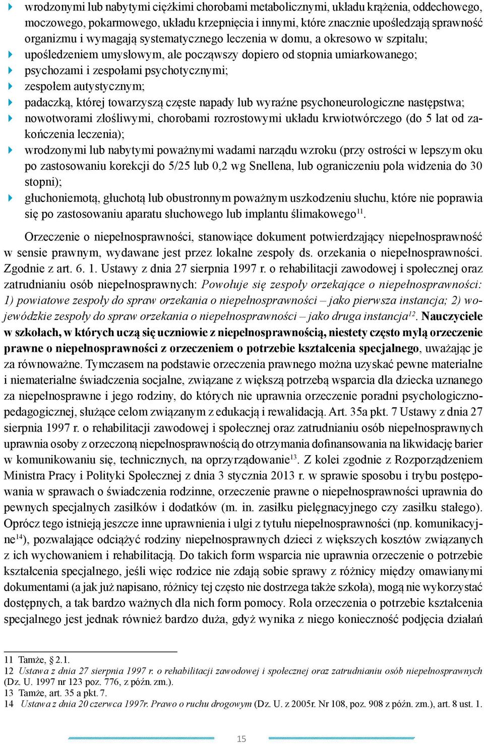 padaczką, której towarzyszą częste napady lub wyraźne psychoneurologiczne następstwa; nowotworami złośliwymi, chorobami rozrostowymi układu krwiotwórczego (do 5 lat od zakończenia leczenia);