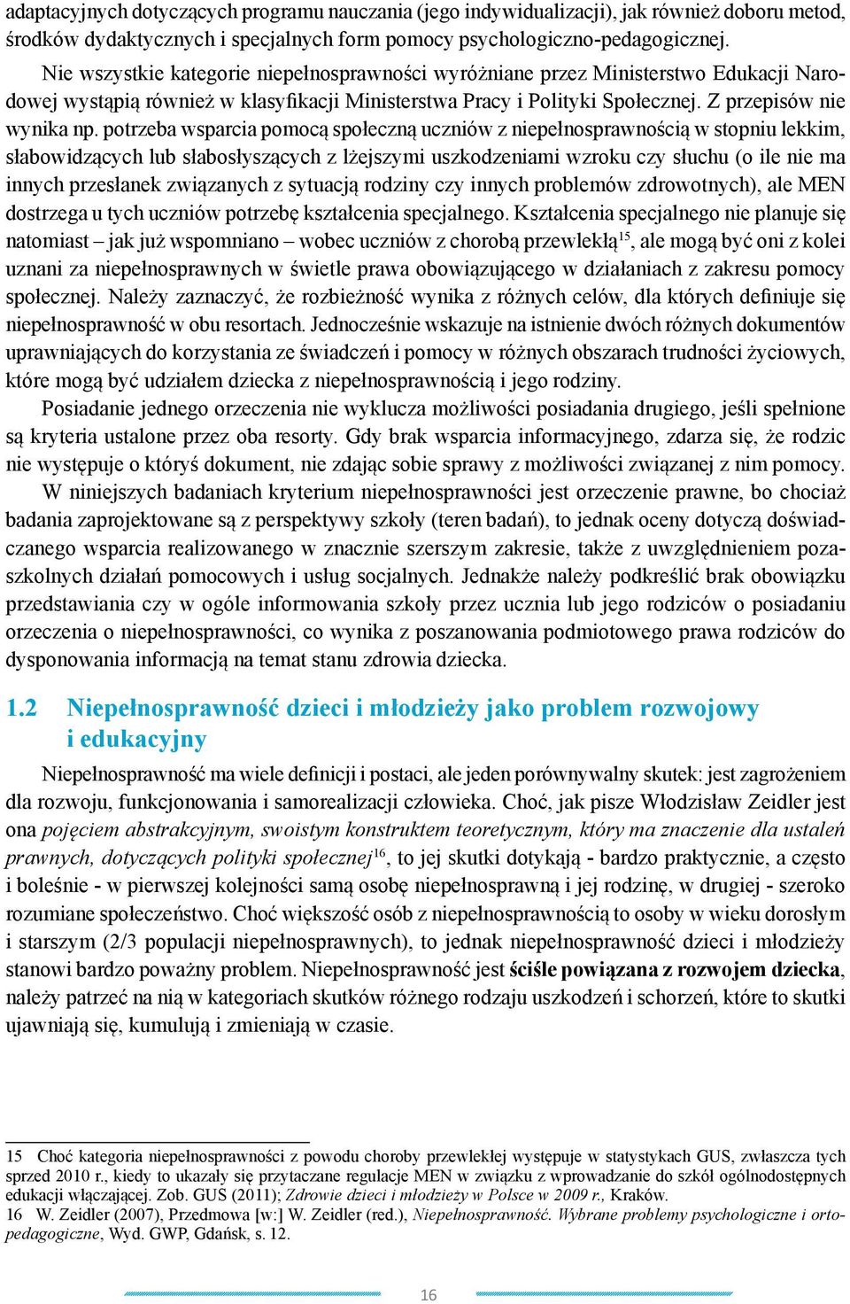 potrzeba wsparcia pomocą społeczną uczniów z niepełnosprawnością w stopniu lekkim, słabowidzących lub słabosłyszących z lżejszymi uszkodzeniami wzroku czy słuchu (o ile nie ma innych przesłanek