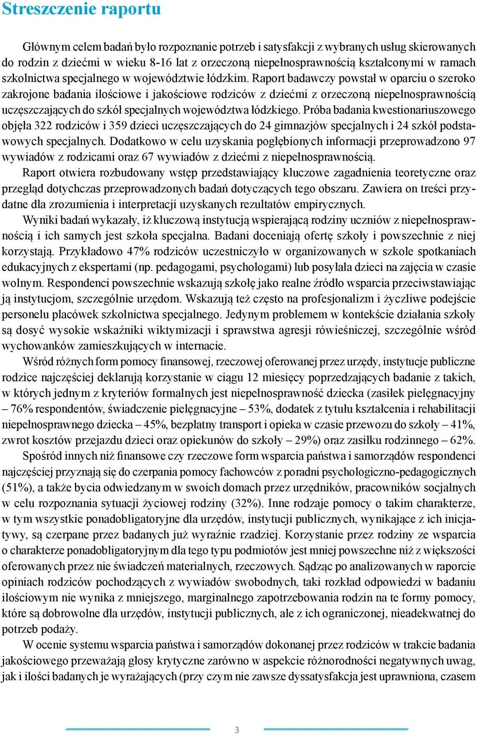 Raport badawczy powstał w oparciu o szeroko zakrojone badania ilościowe i jakościowe rodziców z dziećmi z orzeczoną niepełnosprawnością uczęszczających do szkół specjalnych województwa łódzkiego.