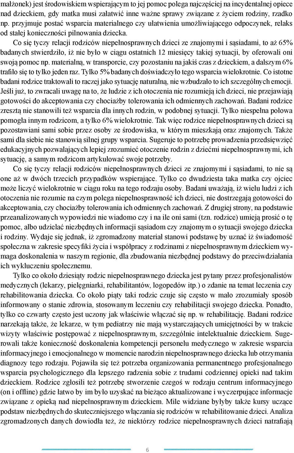 Co się tyczy relacji rodziców niepełnosprawnych dzieci ze znajomymi i sąsiadami, to aż 65% badanych stwierdziło, iż nie było w ciągu ostatnich 12 miesięcy takiej sytuacji, by oferowali oni swoją