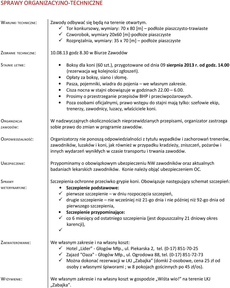 30 w Biurze Zawodów STAJNIE LETNIE: Boksy dla koni (60 szt.), przygotowane od dnia 09 sierpnia 2013 r. od godz. 14.00 (rezerwacja wg kolejności zgłoszeń). Opłaty za boksy, siano i słomę.