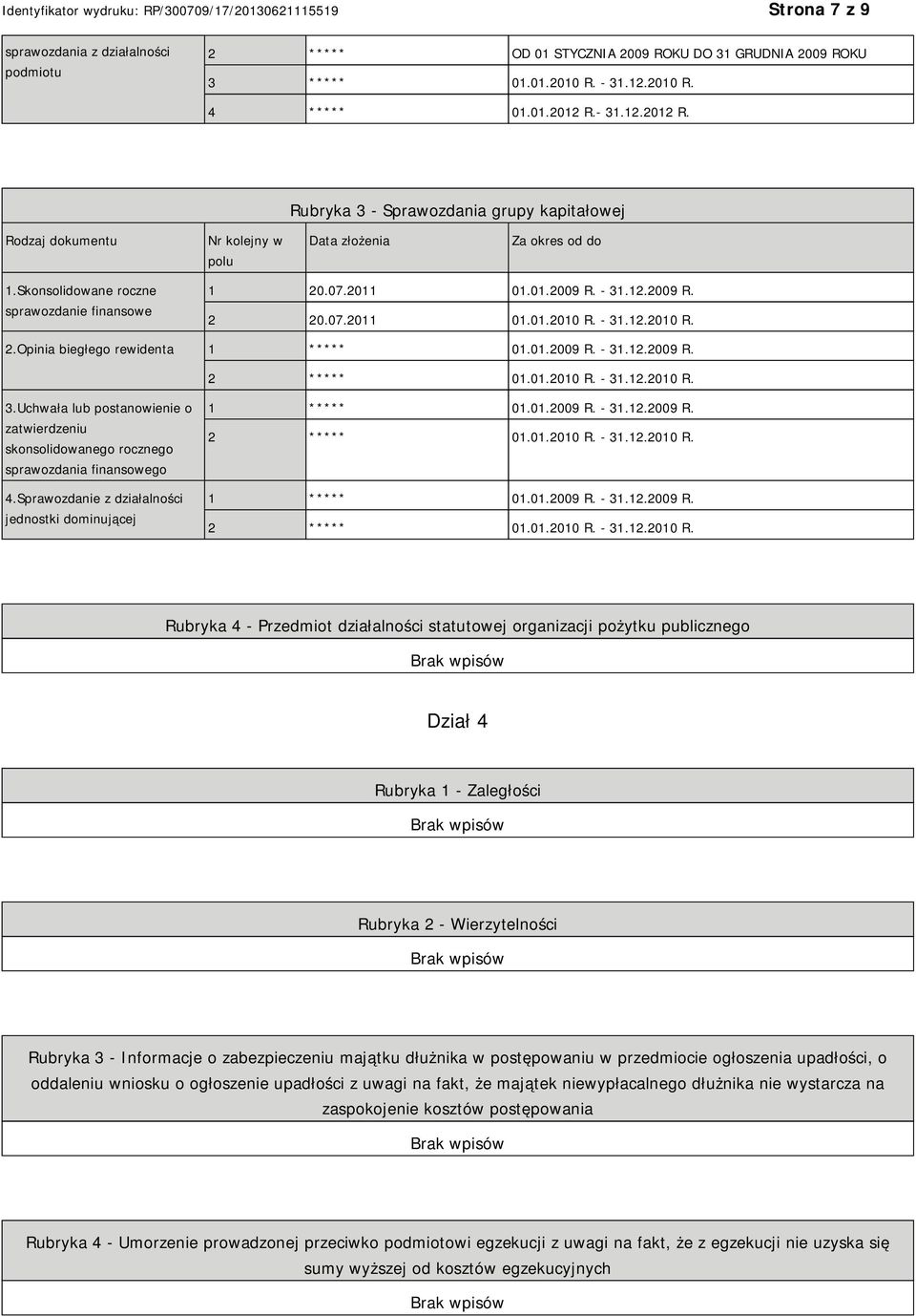 - 31.12.2009 R. 2 20.07.2011 01.01.2010 R. - 31.12.2010 R. 2.Opinia biegłego rewidenta 1 ***** 01.01.2009 R. - 31.12.2009 R. 2 ***** 01.01.2010 R. - 31.12.2010 R. 3.Uchwała lub postanowienie o zatwierdzeniu skonsolidowanego rocznego sprawozdania finansowego 4.