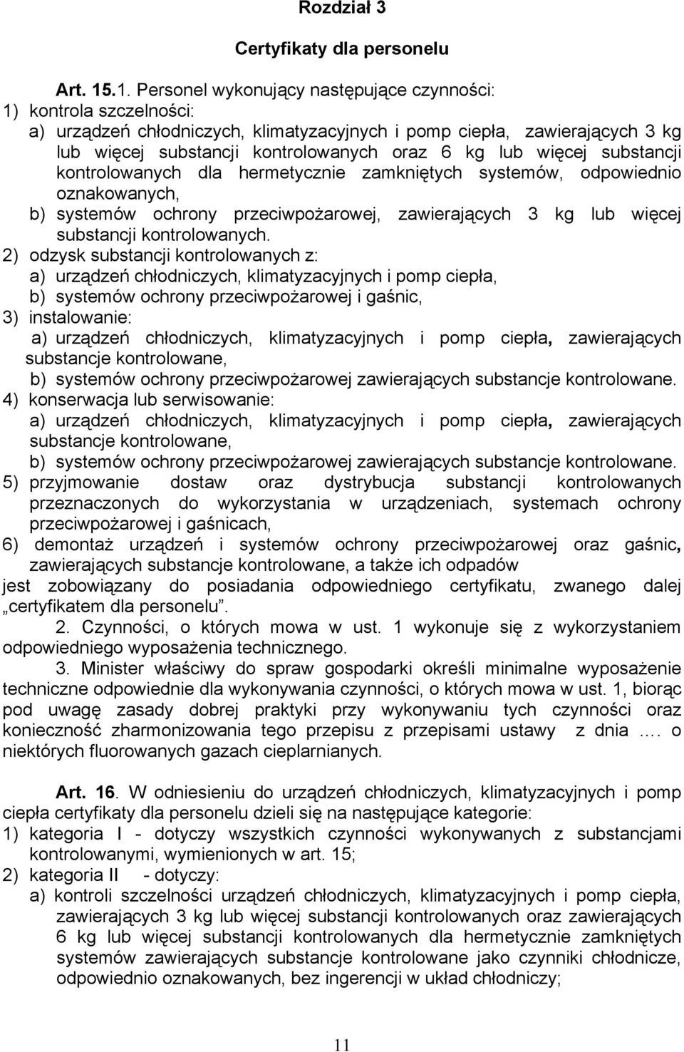 więcej substancji kontrolowanych dla hermetycznie zamkniętych systemów, odpowiednio oznakowanych, b) systemów ochrony przeciwpożarowej, zawierających 3 kg lub więcej substancji kontrolowanych.