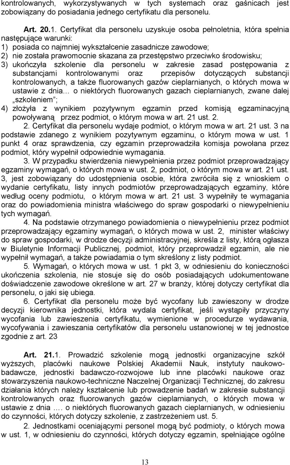 przeciwko środowisku; 3) ukończyła szkolenie dla personelu w zakresie zasad postępowania z substancjami kontrolowanymi oraz przepisów dotyczących substancji kontrolowanych, a także fluorowanych gazów