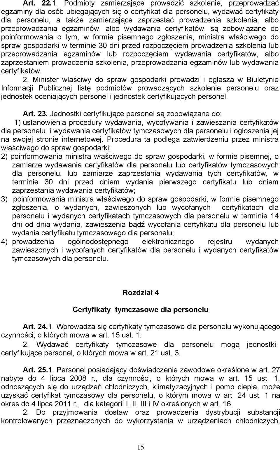 szkolenia, albo przeprowadzania egzaminów, albo wydawania certyfikatów, są zobowiązane do poinformowania o tym, w formie pisemnego zgłoszenia, ministra właściwego do spraw gospodarki w terminie 30