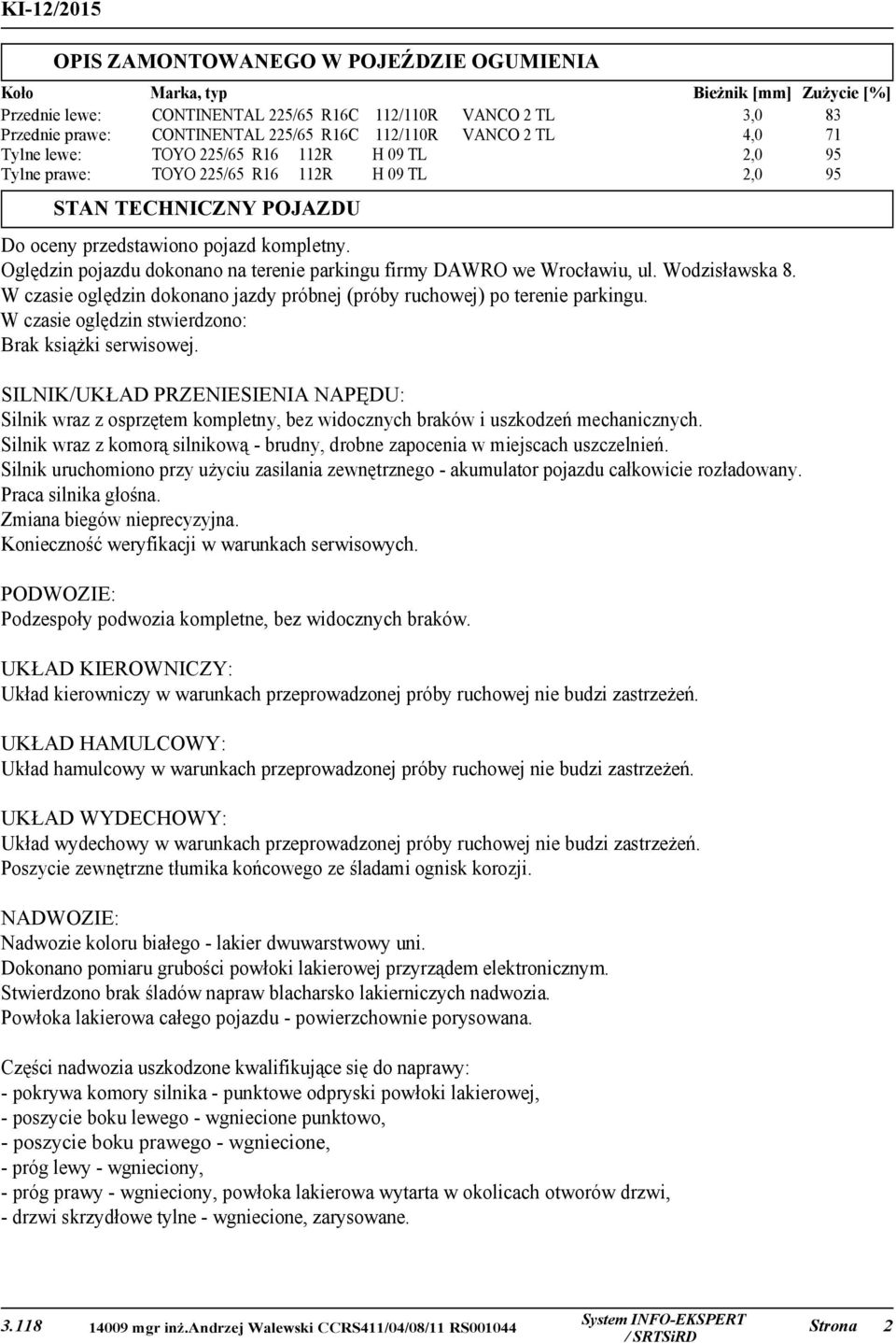 Oględzin pojazdu dokonano na terenie parkingu firmy DAWRO we Wrocławiu, ul. Wodzisławska 8. W czasie oględzin dokonano jazdy próbnej (próby ruchowej) po terenie parkingu.