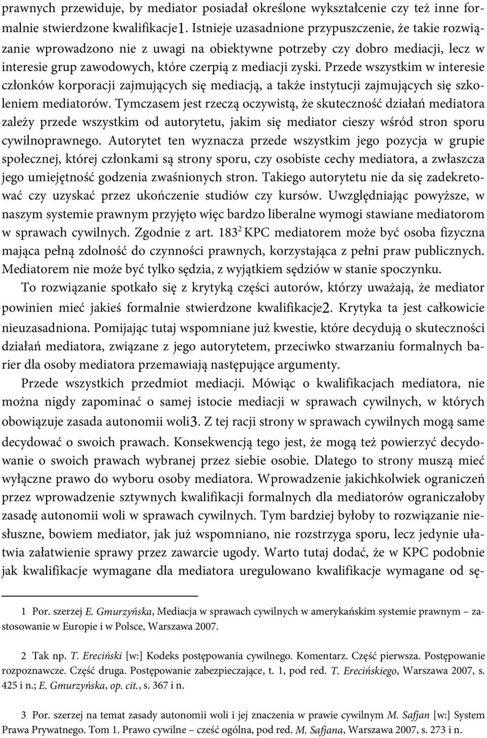 Przede wszystkim w interesie członków korporacji zajmujących się mediacją, a także instytucji zajmujących się szkoleniem mediatorów.