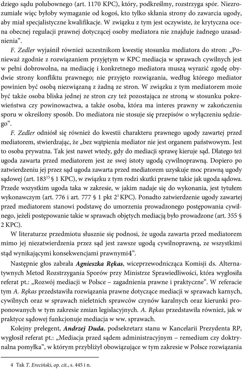 W związku z tym jest oczywiste, że krytyczna ocena obecnej regulacji prawnej dotyczącej osoby mediatora nie znajduje żadnego uzasadnienia. F.