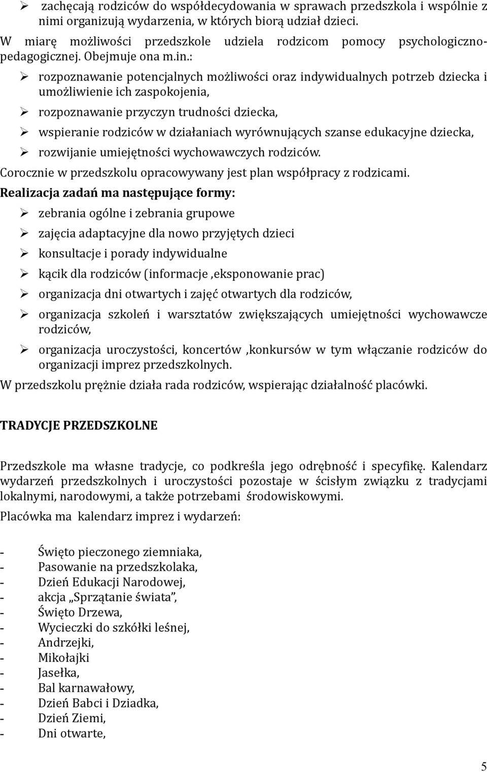 : rozpoznawanie potencjalnych możliwości oraz indywidualnych potrzeb dziecka i umożliwienie ich zaspokojenia, rozpoznawanie przyczyn trudności dziecka, wspieranie rodziców w działaniach wyrównujących