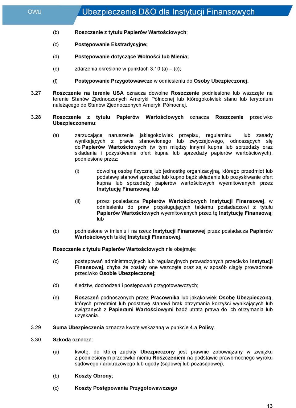 27 Roszczenie na terenie USA oznacza dowolne Roszczenie podniesione lub wszczęte na terenie Stanów Zjednoczonych Ameryki Północnej lub któregokolwiek stanu lub terytorium należącego do Stanów