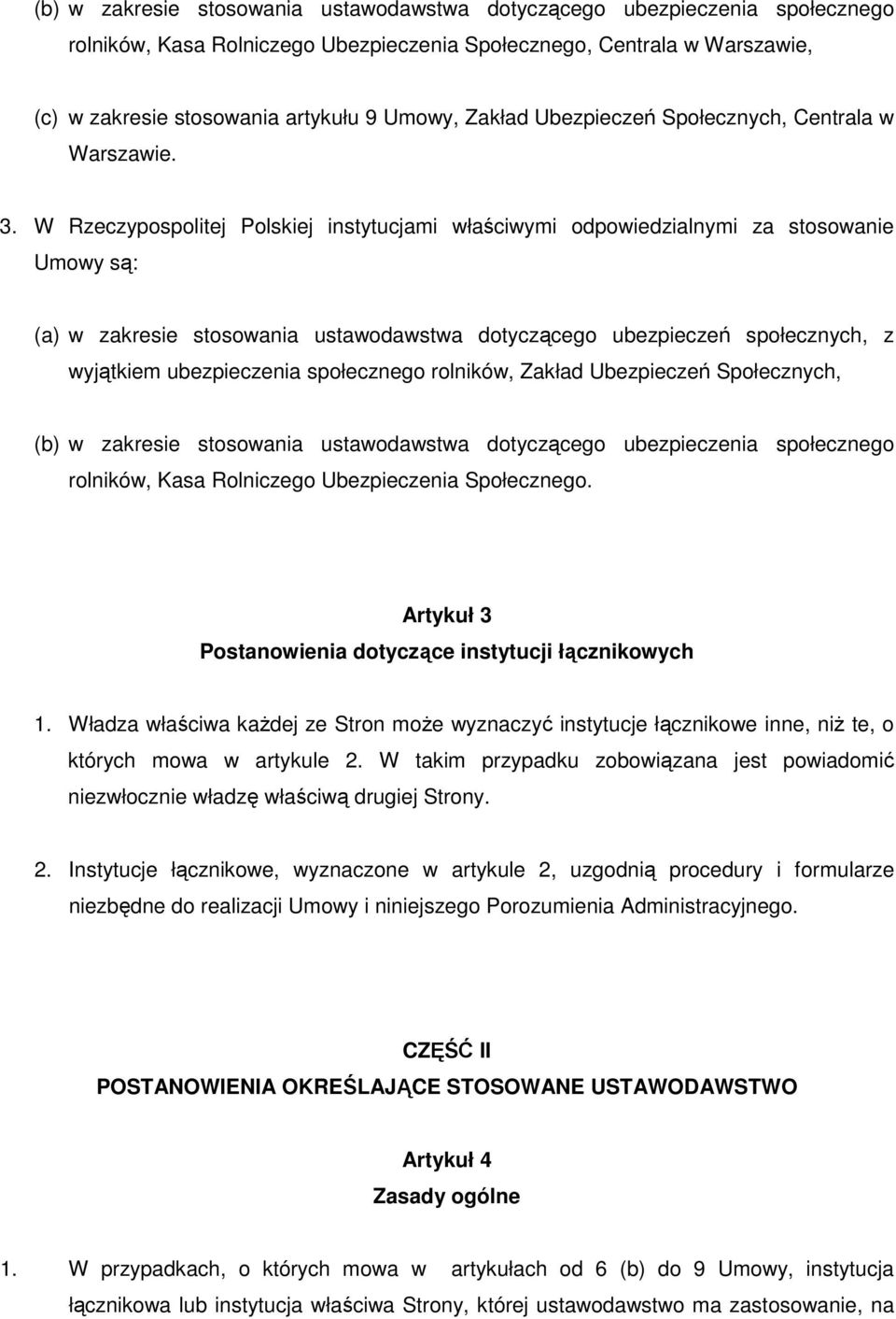 W Rzeczypospolitej Polskiej instytucjami właściwymi odpowiedzialnymi za stosowanie Umowy są: (a) w zakresie stosowania ustawodawstwa dotyczącego ubezpieczeń społecznych, z wyjątkiem ubezpieczenia