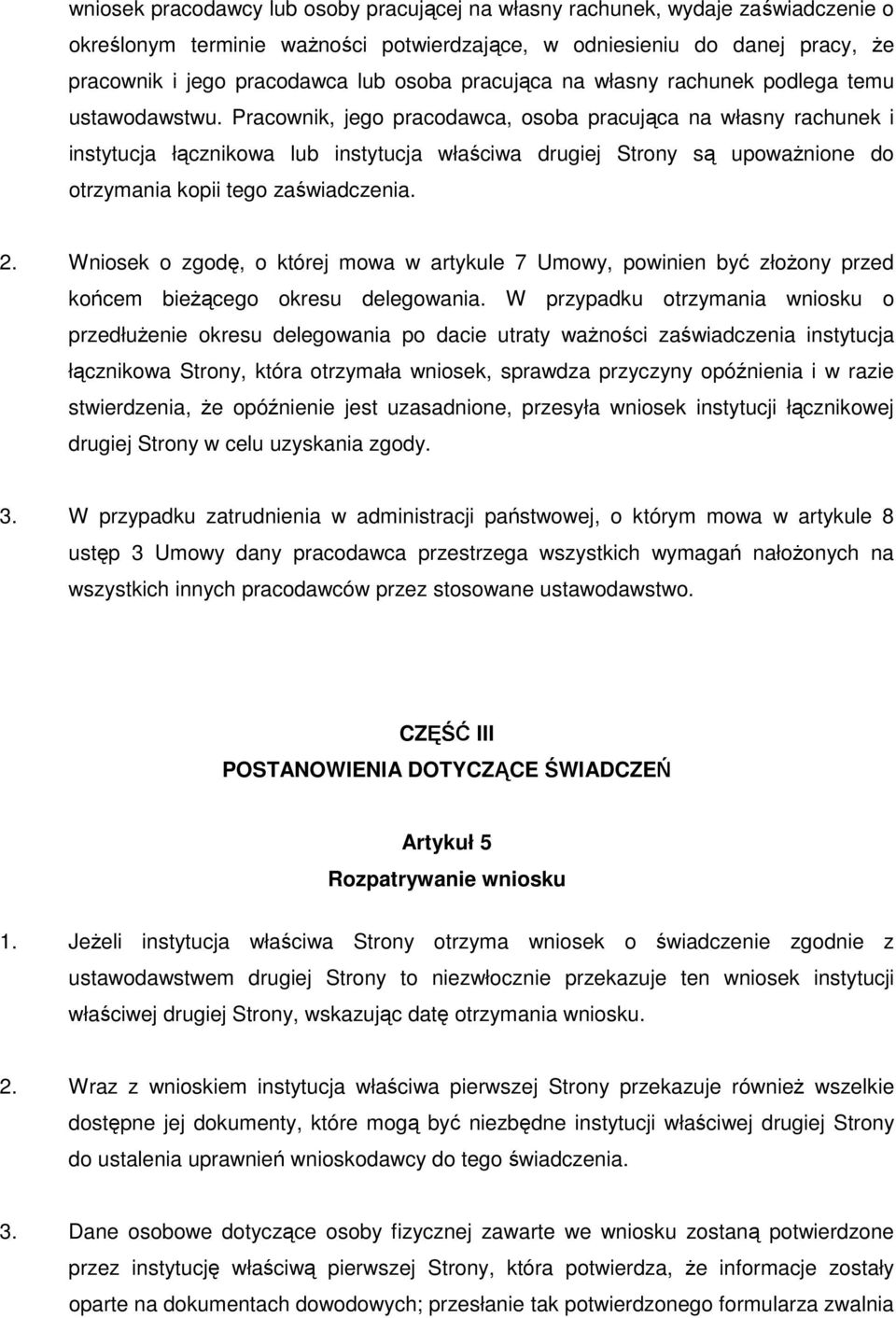 Pracownik, jego pracodawca, osoba pracująca na własny rachunek i instytucja łącznikowa lub instytucja właściwa drugiej Strony są upoważnione do otrzymania kopii tego zaświadczenia. 2.