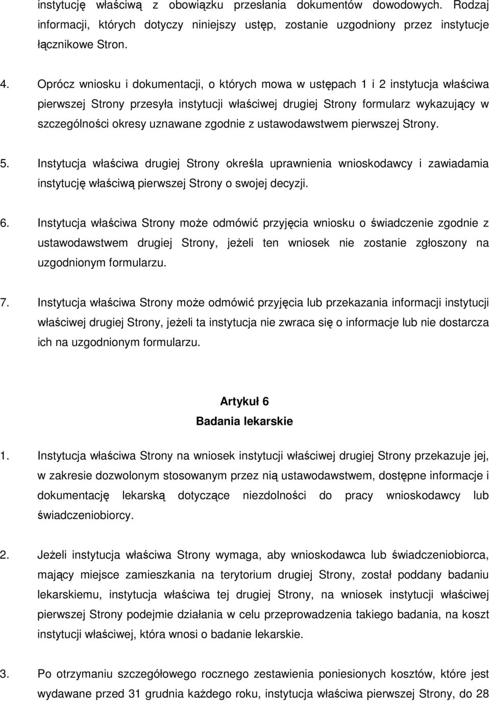 zgodnie z ustawodawstwem pierwszej Strony. 5. Instytucja właściwa drugiej Strony określa uprawnienia wnioskodawcy i zawiadamia instytucję właściwą pierwszej Strony o swojej decyzji. 6.