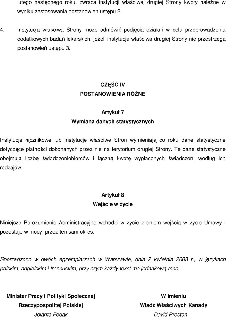 CZĘŚĆ IV POSTANOWIENIA RÓŻNE Artykuł 7 Wymiana danych statystycznych Instytucje łącznikowe lub instytucje właściwe Stron wymieniają co roku dane statystyczne dotyczące płatności dokonanych przez nie