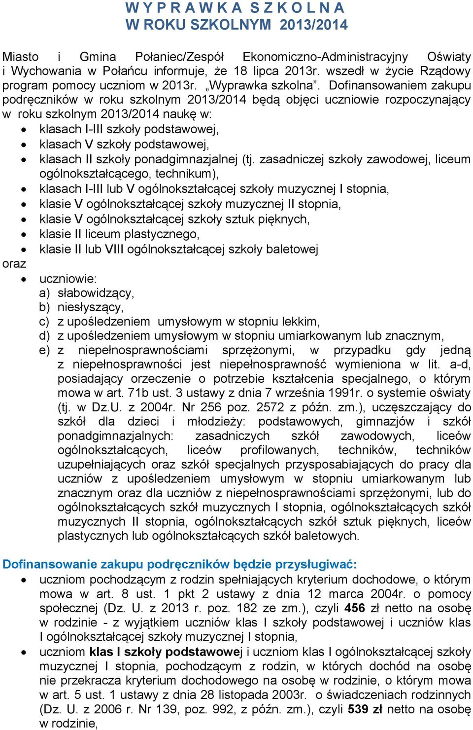 Dofinansowaniem zakupu podręczników w roku szkolnym 2013/2014 będą objęci uczniowie rozpoczynający w roku szkolnym 2013/2014 naukę w: klasach I-III szkoły podstawowej, klasach V szkoły podstawowej,