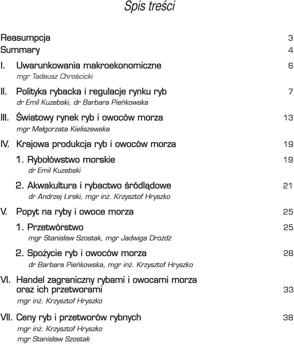 Akwakultura i rybactwo śródlądowe 21 dr Andrzej Lirski, mgr inż. Krzysztof Hryszko V. Popyt na ryby i owoce morza 25 1. Przetwórstwo 25 mgr Stanisław Szostak, mgr Jadwiga Drożdż 2.