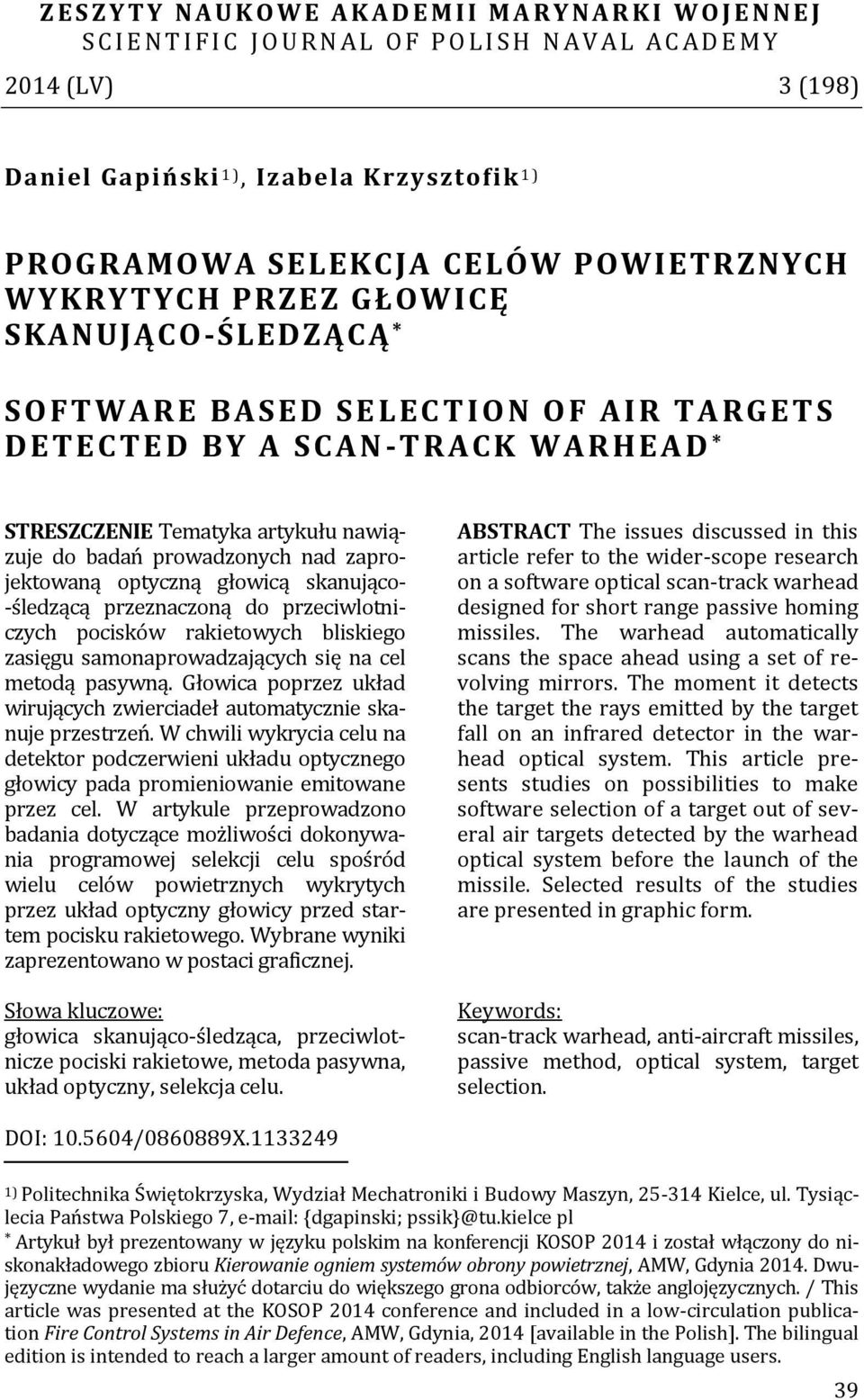 Tematyka artykułu nawiązuje do badań prowadzonych nad zaprojektowaną optyczną głowicą skanująco- -śledzącą przeznaczoną do przeciwlotniczych pocisków rakietowych bliskiego zasięgu