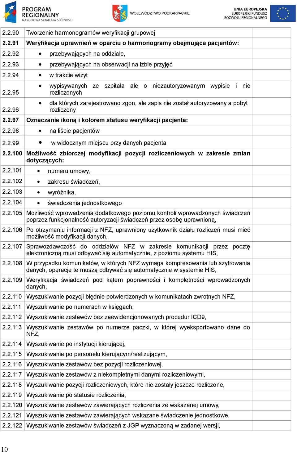 2.97 Oznaczanie ikoną i kolorem statusu weryfikacji pacjenta: 2.2.98 na liście pacjentów 2.2.99 w widocznym miejscu przy danych pacjenta 2.2.100 Możliwość zbiorczej modyfikacji pozycji rozliczeniowych w zakresie zmian dotyczących: 2.