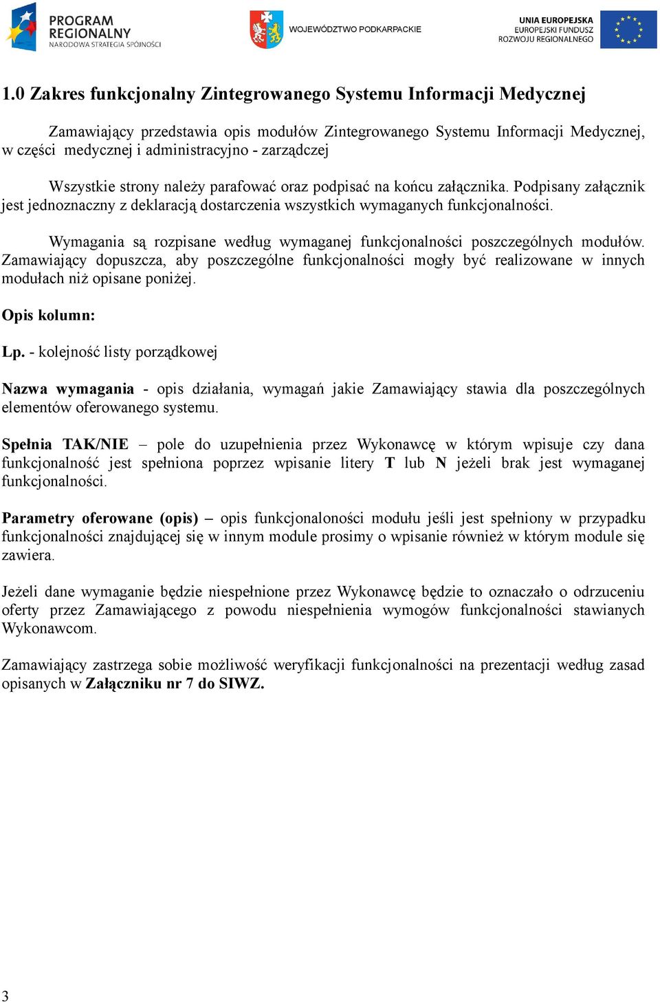 Wymagania są rozpisane według wymaganej funkcjonalności poszczególnych modułów. Zamawiający dopuszcza, aby poszczególne funkcjonalności mogły być realizowane w innych modułach niż opisane poniżej.