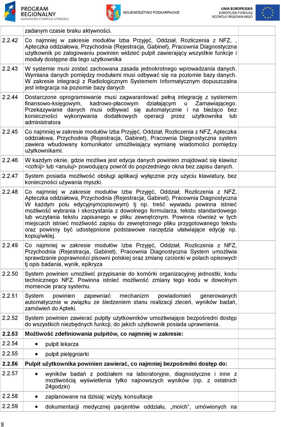 widzieć pulpit zawierający wszystkie funkcje i moduły dostępne dla tego użytkownika 2.2.43 W systemie musi zostać zachowana zasada jednokrotnego wprowadzania danych.