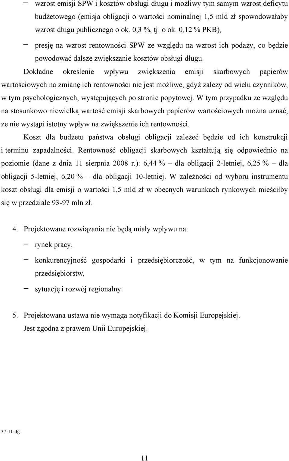 Dokładne określenie wpływu zwiększenia emisji skarbowych papierów wartościowych na zmianę ich rentowności nie jest możliwe, gdyż zależy od wielu czynników, w tym psychologicznych, występujących po