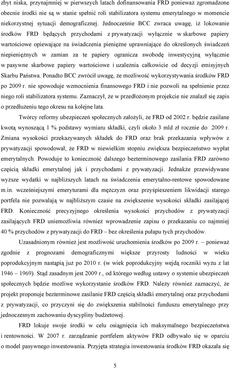 Jednocześnie BCC zwraca uwagę, iż lokowanie środków FRD będących przychodami z prywatyzacji wyłącznie w skarbowe papiery wartościowe opiewające na świadczenia pieniężne uprawniające do określonych