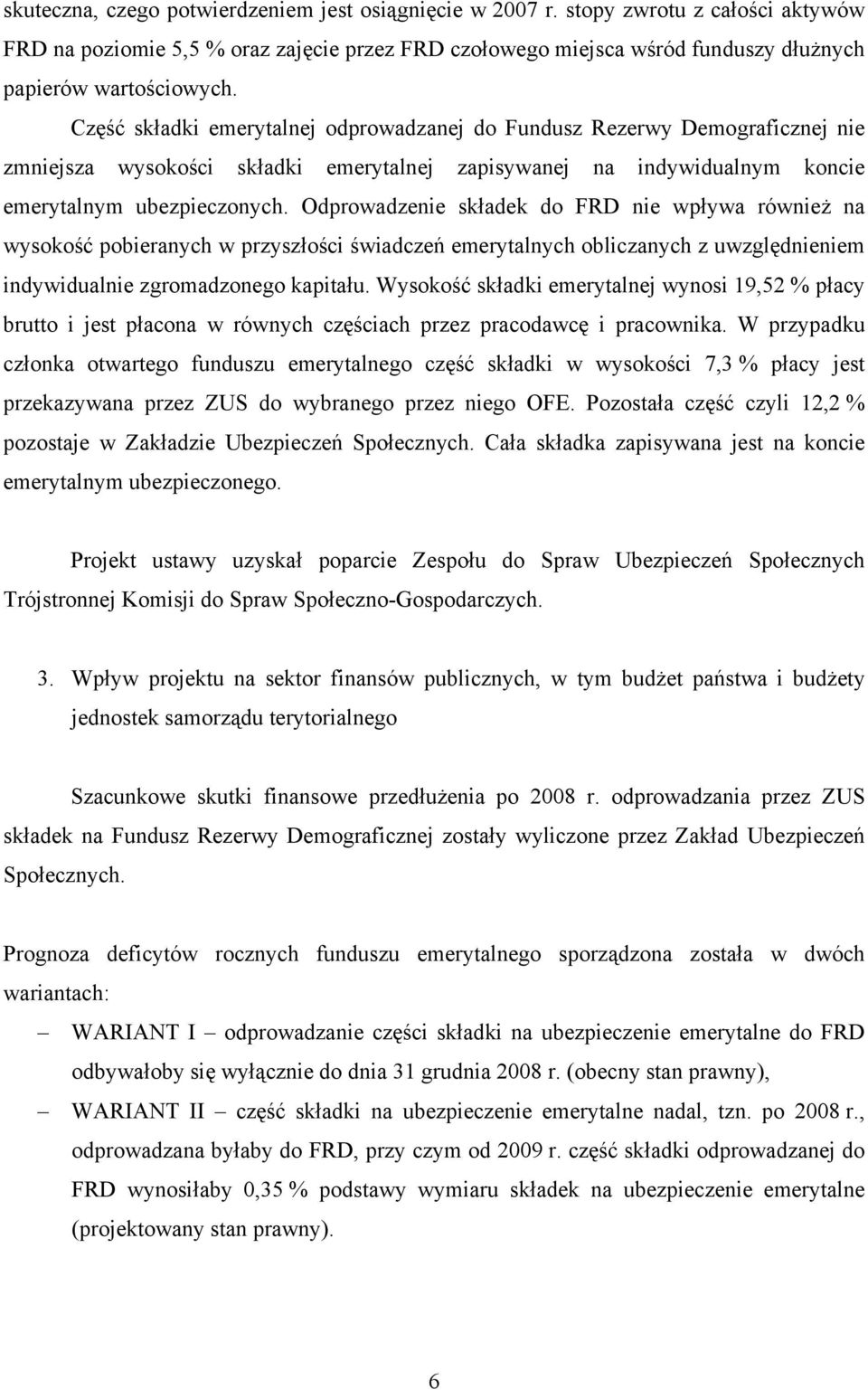 Odprowadzenie składek do FRD nie wpływa również na wysokość pobieranych w przyszłości świadczeń emerytalnych obliczanych z uwzględnieniem indywidualnie zgromadzonego kapitału.