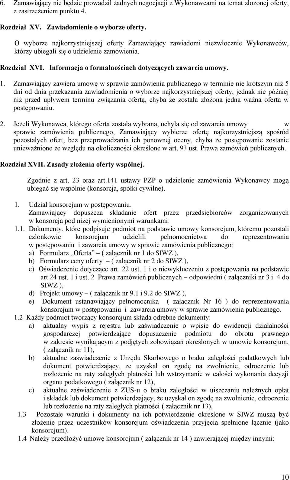 Zamawiający zawiera umowę w sprawie zamówienia publicznego w terminie nie krótszym niż 5 dni od dnia przekazania zawiadomienia o wyborze najkorzystniejszej oferty, jednak nie później niż przed