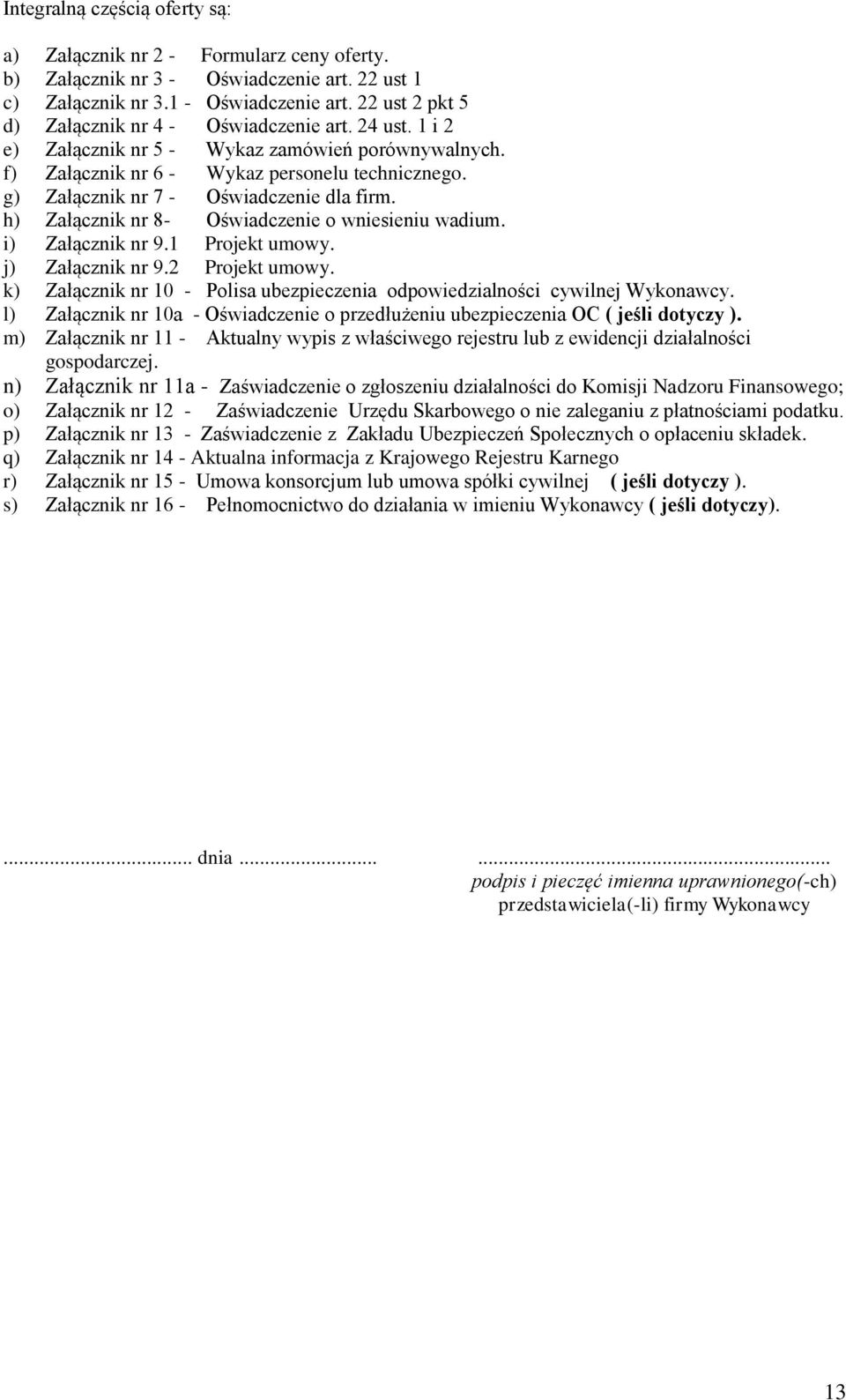 g) Załącznik nr 7 - Oświadczenie dla firm. h) Załącznik nr 8- Oświadczenie o wniesieniu wadium. i) Załącznik nr 9.1 Projekt umowy. j) Załącznik nr 9.2 Projekt umowy.