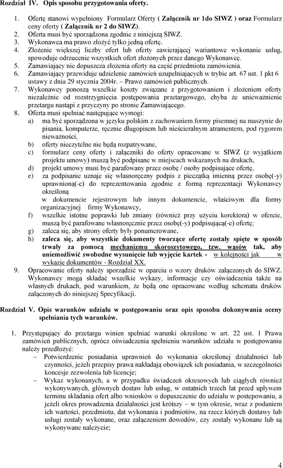 Złożenie większej liczby ofert lub oferty zawierającej wariantowe wykonanie usług, spowoduje odrzucenie wszystkich ofert złożonych przez danego Wykonawcę. 5.