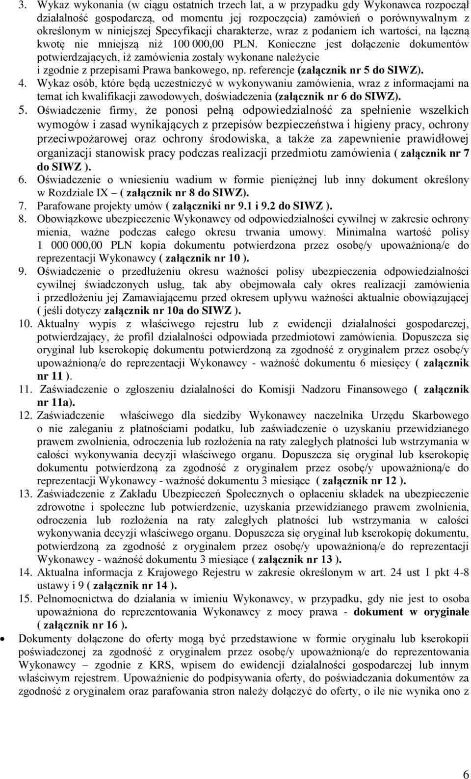 Konieczne jest dołączenie dokumentów potwierdzających, iż zamówienia zostały wykonane należycie i zgodnie z przepisami Prawa bankowego, np. referencje (załącznik nr 5 do SIWZ). 4.