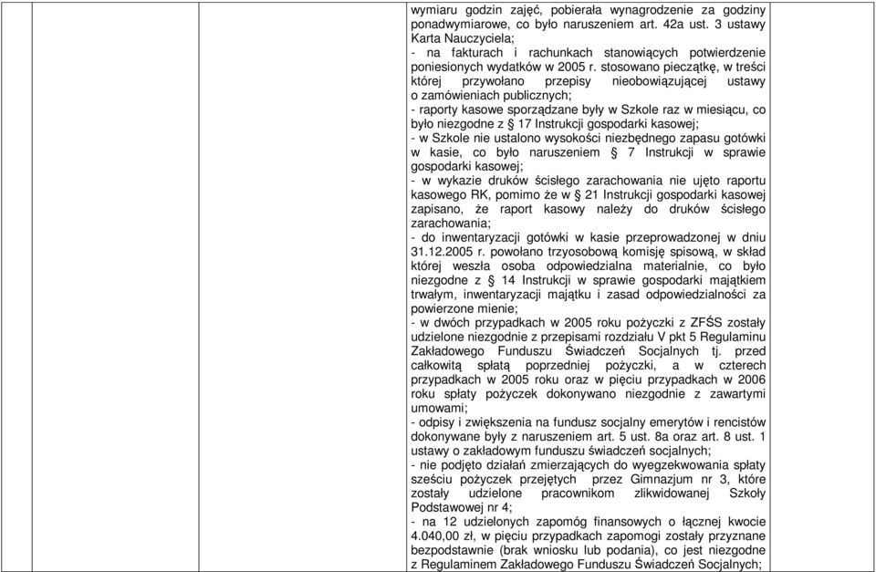 stosowano piecztk, w treci której przywołano przepisy nieobowizujcej ustawy o zamówieniach publicznych; - raporty kasowe sporzdzane były w Szkole raz w miesicu, co było niezgodne z 17 Instrukcji