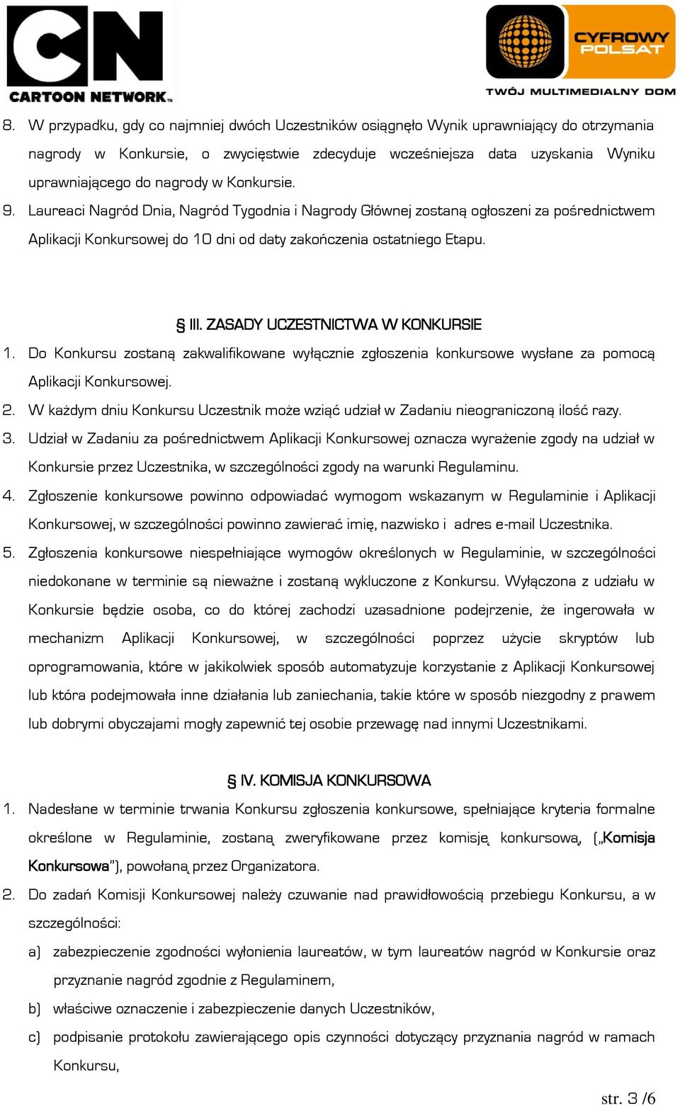 ZASADY UCZESTNICTWA W KONKURSIE 1. Do Konkursu zostaną zakwalifikowane wyłącznie zgłoszenia konkursowe wysłane za pomocą Aplikacji Konkursowej. 2.