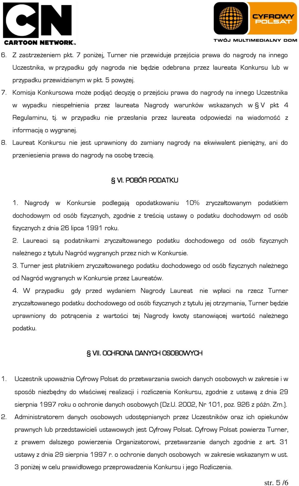 Komisja Konkursowa może podjąć decyzję o przejściu prawa do nagrody na innego Uczestnika w wypadku niespełnienia przez laureata Nagrody warunków wskazanych w V pkt 4 Regulaminu, tj.