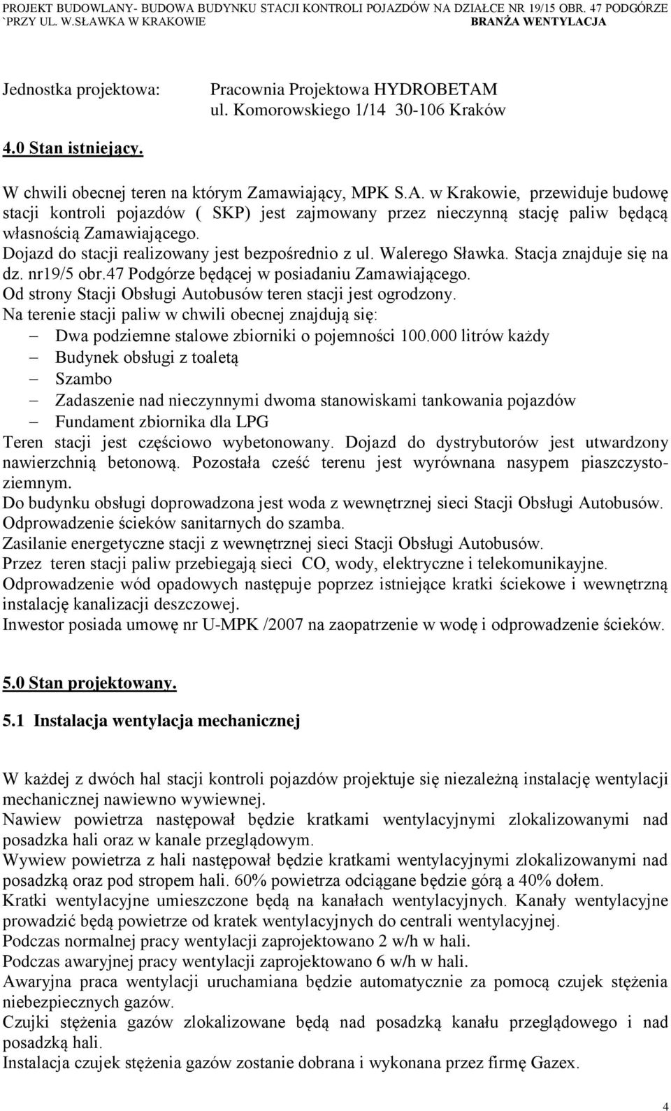 Od strony Stacji Obsługi Autobusów teren stacji jest ogrodzony. Na terenie stacji paliw w chwili obecnej znajdują się: Dwa podziemne stalowe zbiorniki o pojemności 100.