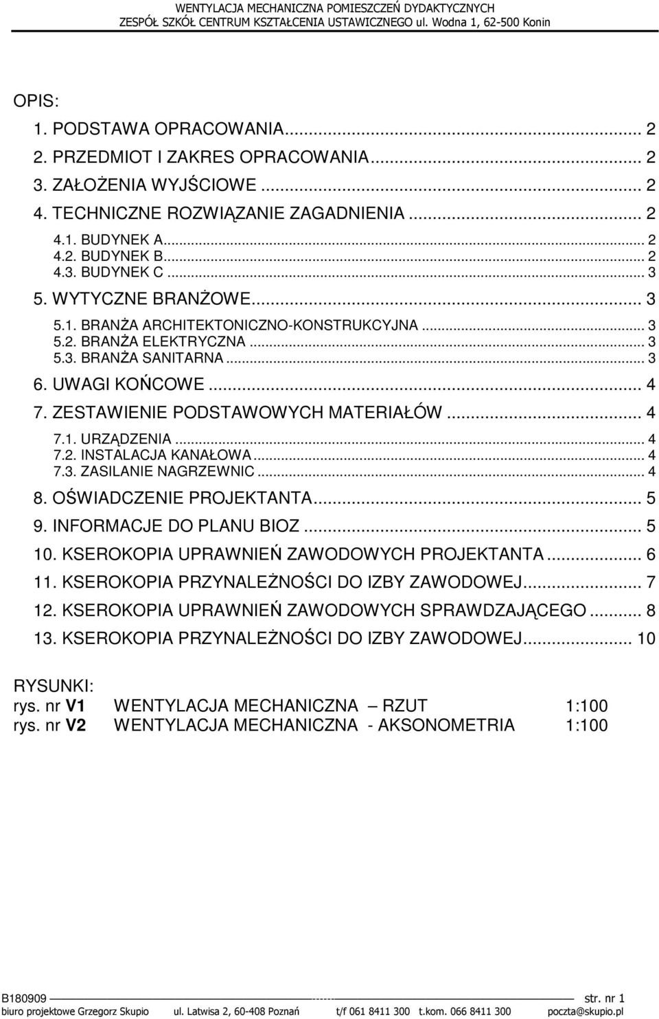 .. 4 7.1. URZĄDZENIA... 4 7.2. INSTALACJA KANAŁOWA... 4 7.3. ZASILANIE NAGRZEWNIC... 4 8. OŚWIADCZENIE PROJEKTANTA... 5 9. INFORMACJE DO PLANU BIOZ... 5 10.