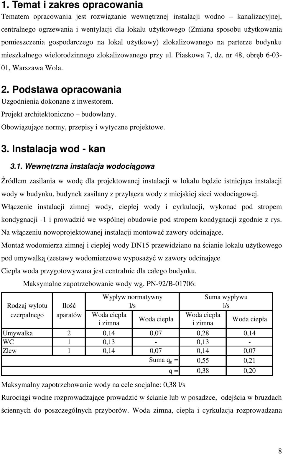 Podstawa opracowania Uzgodnienia dokonane z inwestorem. Projekt architektoniczno budowlany. Obowiązujące normy, przepisy i wytyczne projektowe. 3. Instalacja wod - kan 3.1.