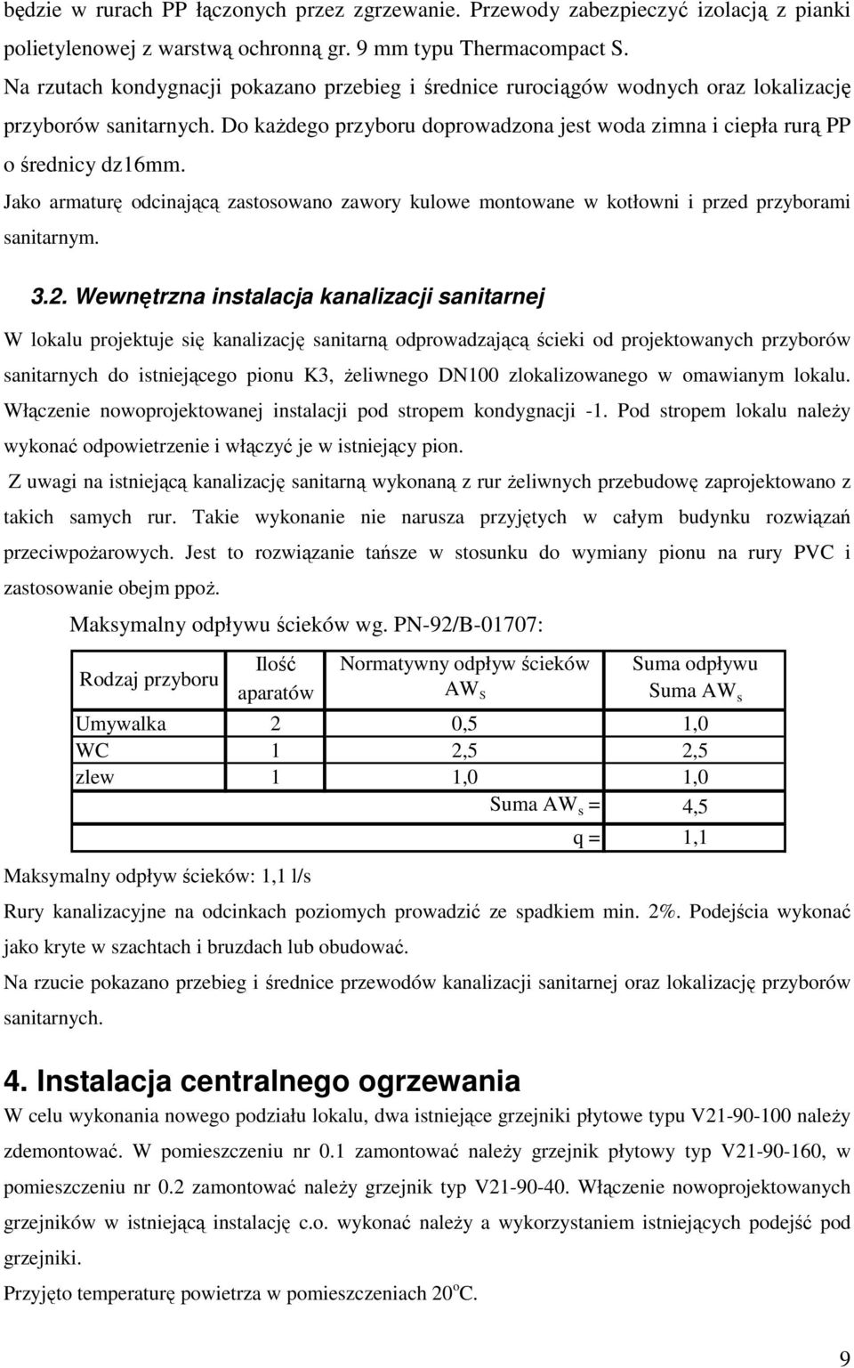 Jako armaturę odcinającą zastosowano zawory kulowe montowane w kotłowni i przed przyborami sanitarnym. 3.2.