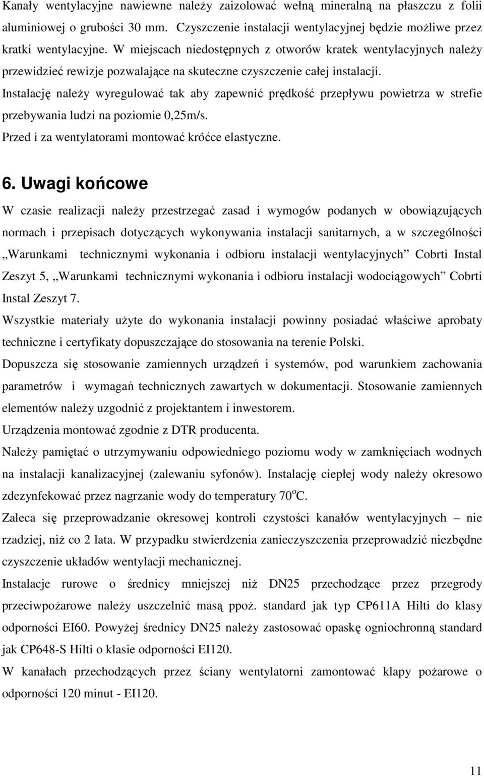 Instalację należy wyregulować tak aby zapewnić prędkość przepływu powietrza w strefie przebywania ludzi na poziomie 0,25m/s. Przed i za wentylatorami montować króćce elastyczne. 6.