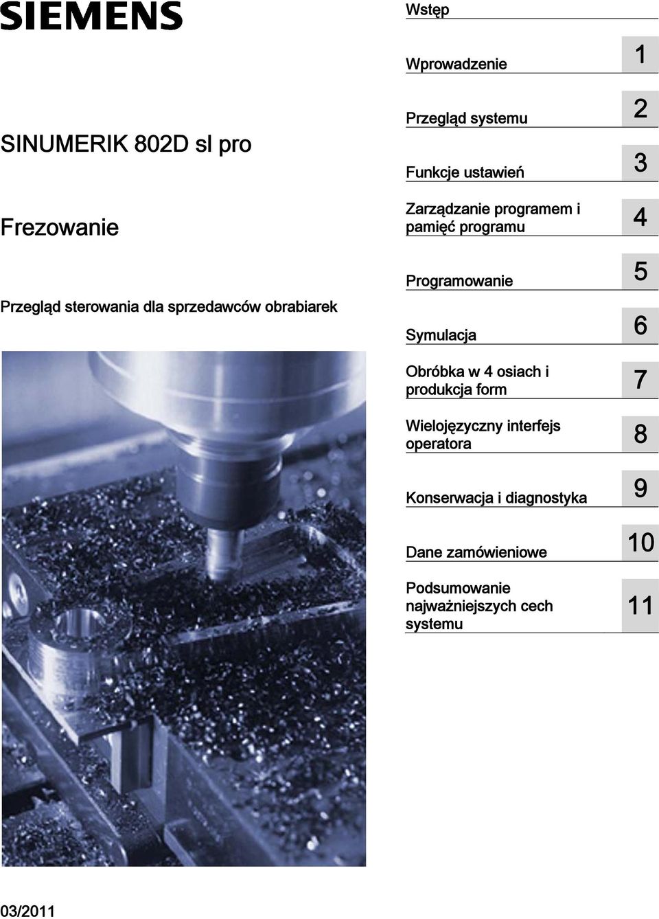 programu 4 Programowanie 5 Symulacja 6 Obróbka w 4 osiach i produkcja form 7 Wielojęzyczny