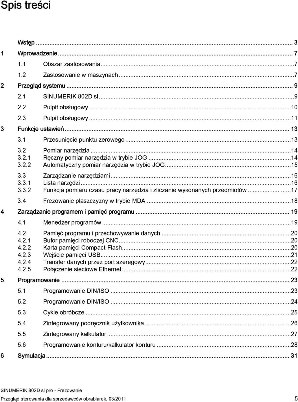 ..15 3.3 Zarządzanie narzędziami...16 3.3.1 Lista narzędzi...16 3.3.2 Funkcja pomiaru czasu pracy narzędzia i zliczanie wykonanych przedmiotów...17 3.4 Frezowanie płaszczyzny w trybie MDA.