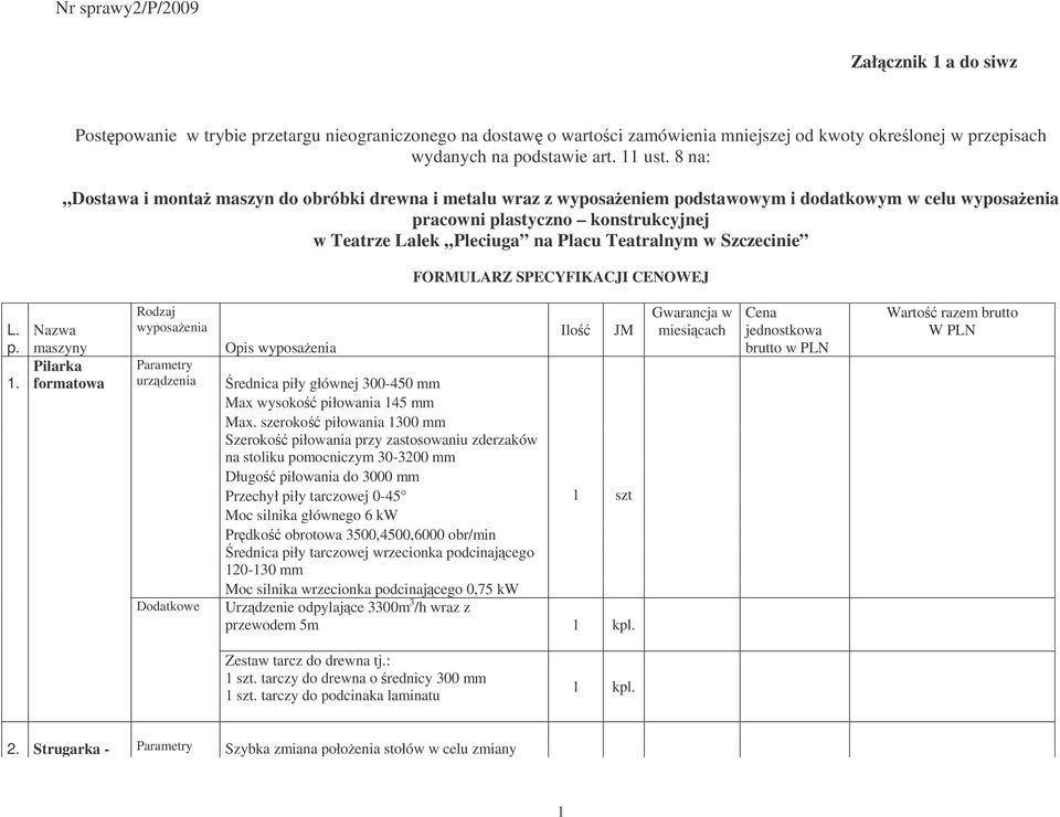 Szczecinie FORMULARZ SPECYFIKACJI CENOWEJ L. p. 1. Nazwa maszyny Pilarka formatowa Rodzaj wyposaenia Opis wyposaenia Ilo rednica piły głównej 300-450 mm Max wysoko piłowania 145 mm Max.