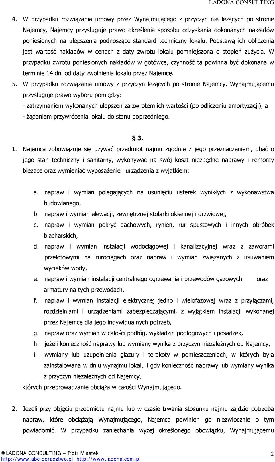 W przypadku zwrotu poniesionych nakładów w gotówce, czynność ta powinna być dokonana w terminie 14 dni od daty zwolnienia lokalu przez Najemcę. 5.