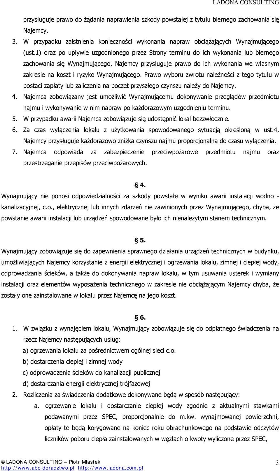 Wynajmującego. Prawo wyboru zwrotu należności z tego tytułu w postaci zapłaty lub zaliczenia na poczet przyszłego czynszu należy do Najemcy. 4.