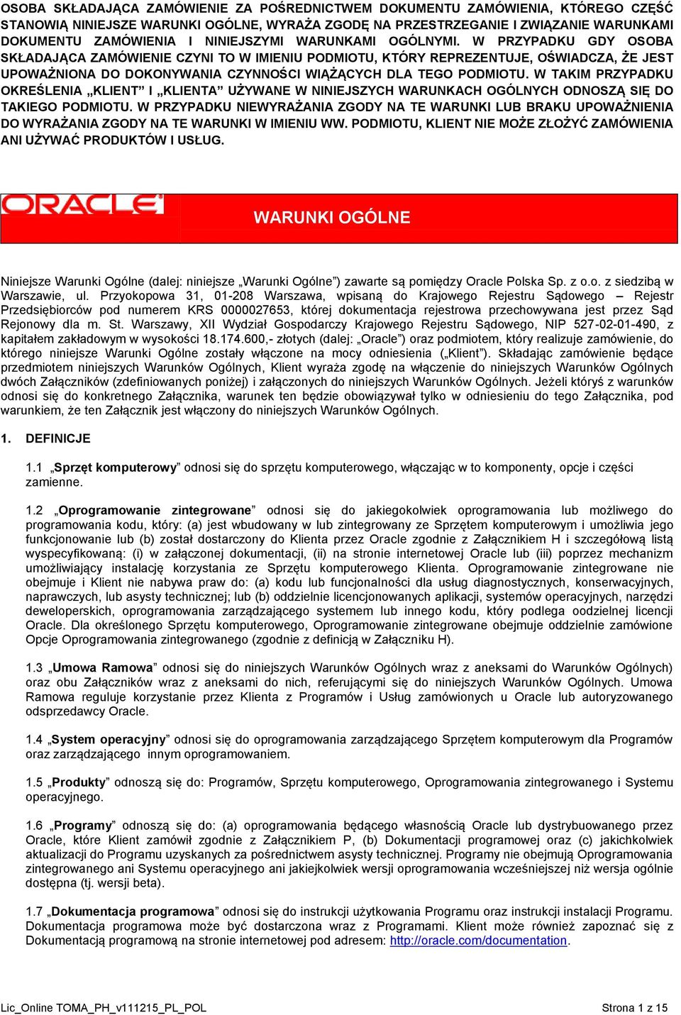 W PRZYPADKU GDY OSOBA SKŁADAJĄCA ZAMÓWIENIE CZYNI TO W IMIENIU PODMIOTU, KTÓRY REPREZENTUJE, OŚWIADCZA, ŻE JEST UPOWAŻNIONA DO DOKONYWANIA CZYNNOŚCI WIĄŻĄCYCH DLA TEGO PODMIOTU.